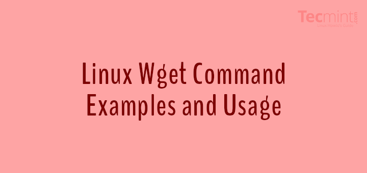 10 Wget (Linux File Downloader) Command Examples in Linux